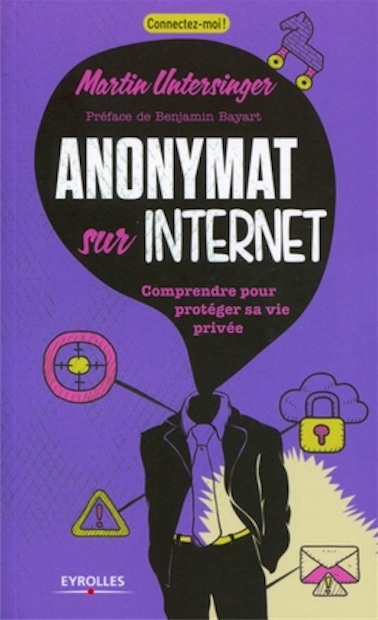 Anonymat sur Internet : comprendre pour protéger sa vie privée (Martin Untersinger, 2013) 