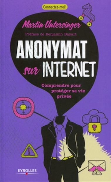Anonymat sur Internet : comprendre pour protéger sa vie privée (Martin Untersinger, 2013)