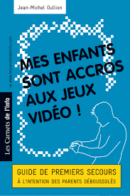  Mes enfants sont accros aux jeux vidéo ! : Guide des premiers secours à l'intention des parents déboussolés